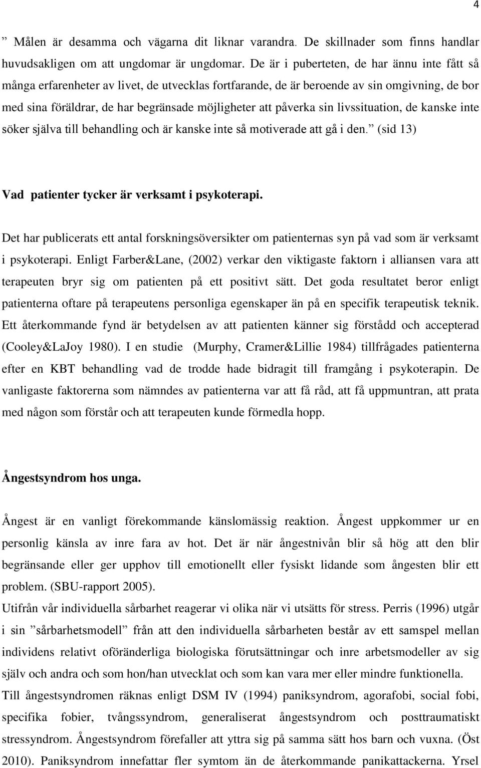 påverka sin livssituation, de kanske inte söker själva till behandling och är kanske inte så motiverade att gå i den. (sid 13) Vad patienter tycker är verksamt i psykoterapi.