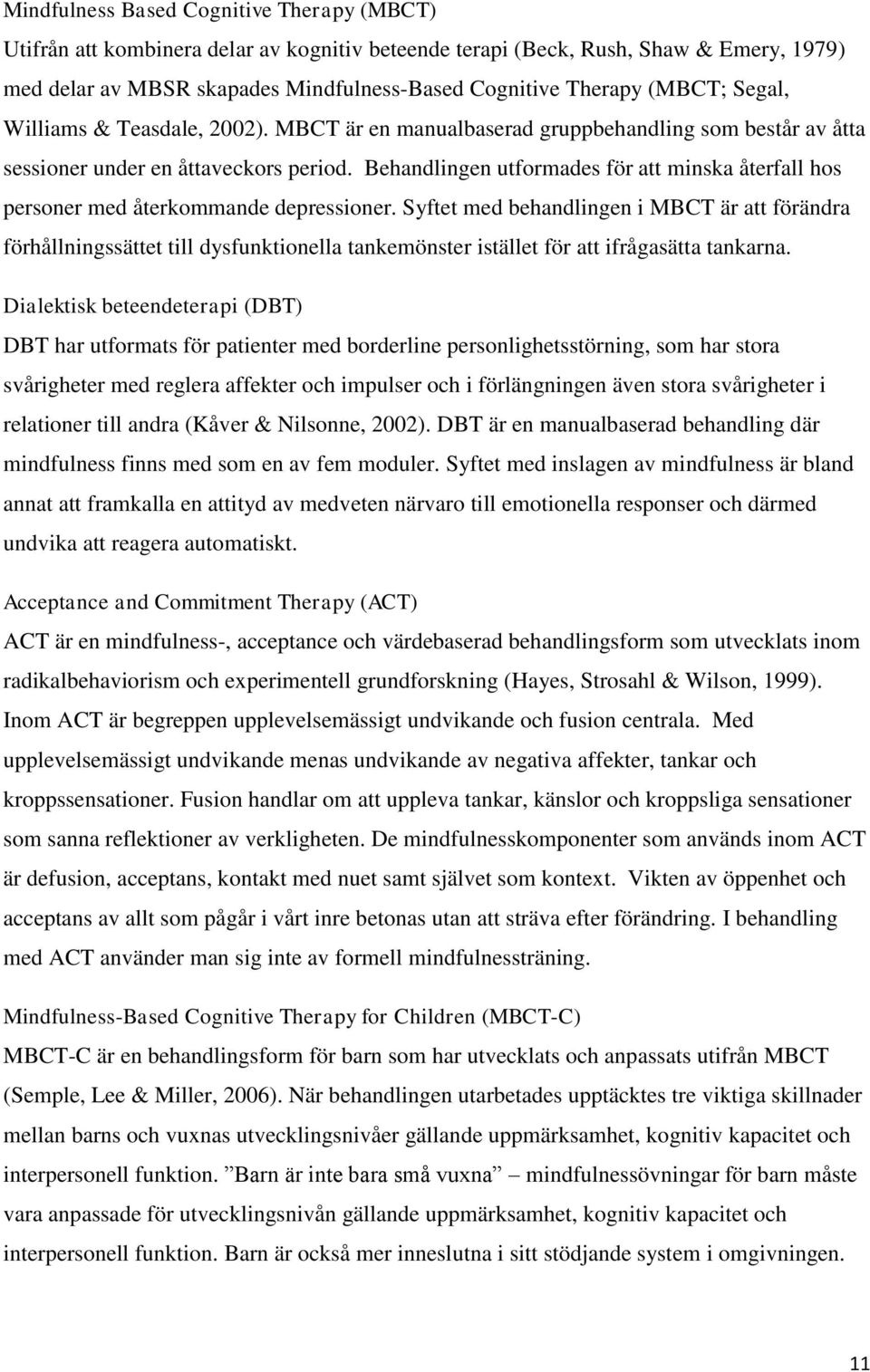 Behandlingen utformades för att minska återfall hos personer med återkommande depressioner.