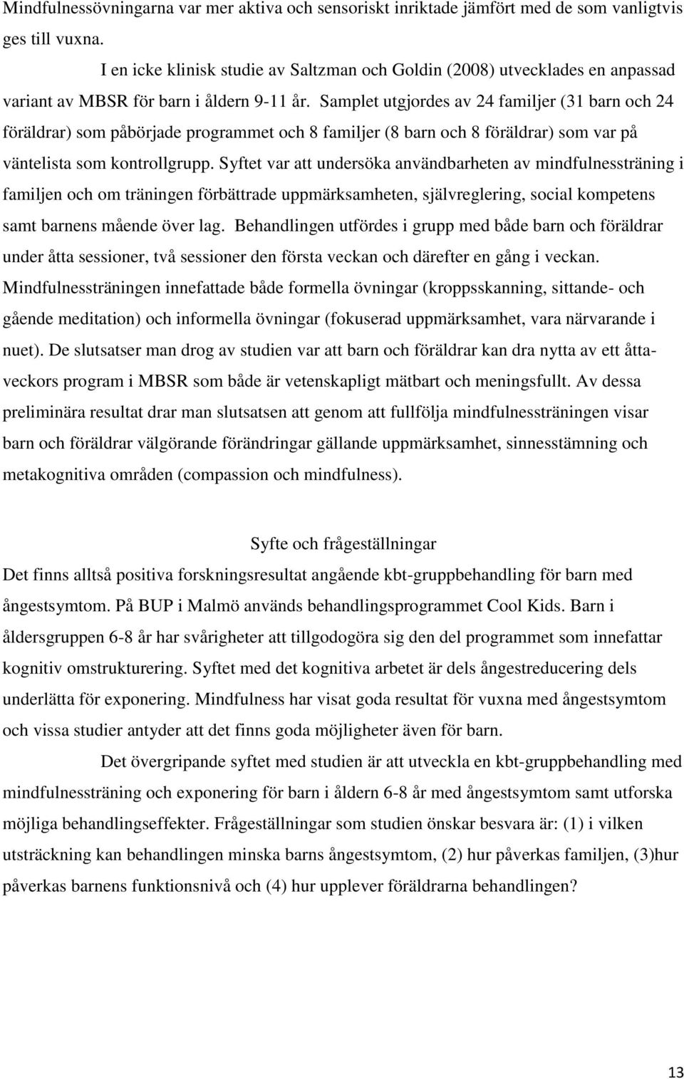 Samplet utgjordes av 24 familjer (31 barn och 24 föräldrar) som påbörjade programmet och 8 familjer (8 barn och 8 föräldrar) som var på väntelista som kontrollgrupp.