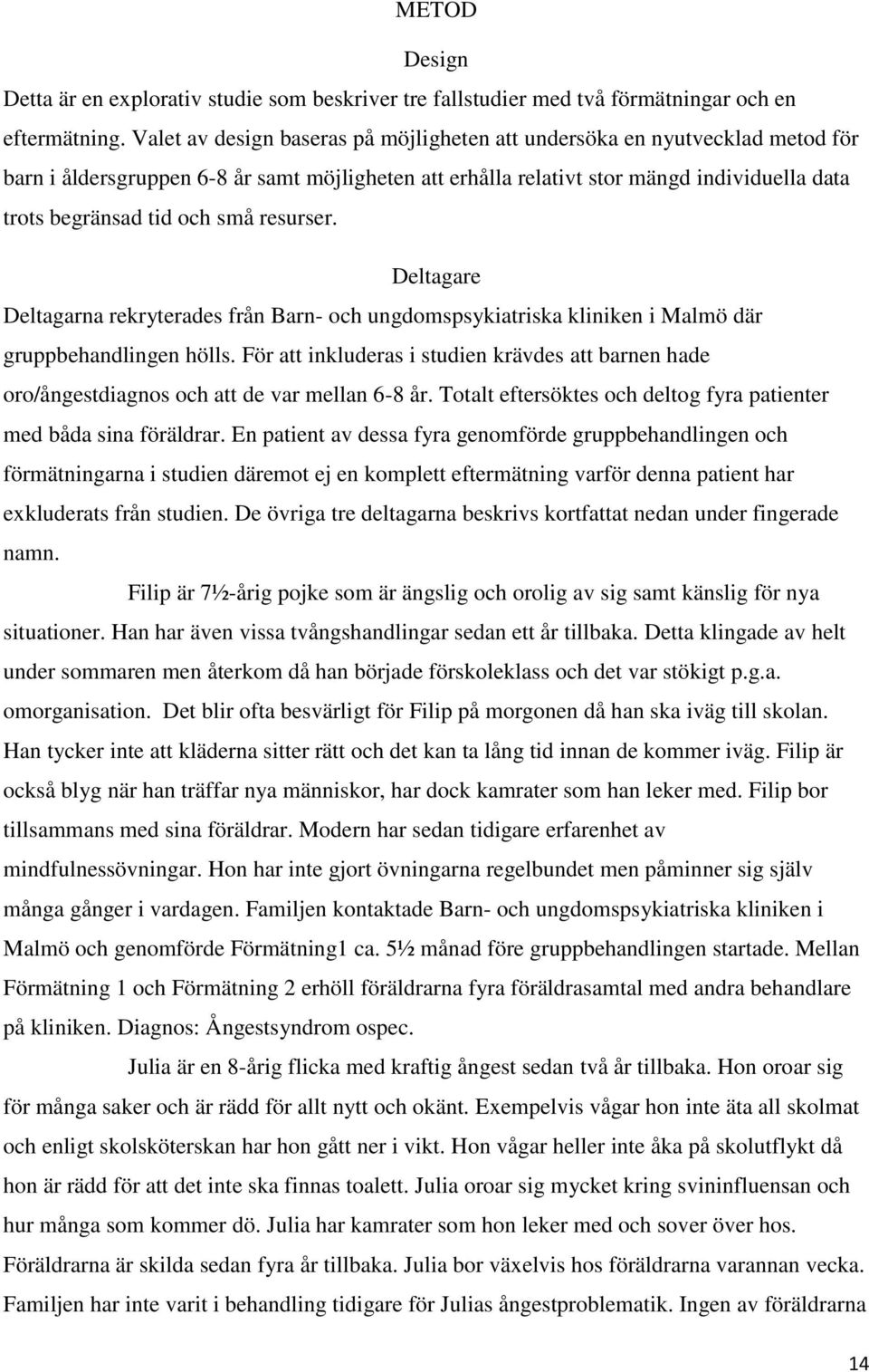 små resurser. Deltagare Deltagarna rekryterades från Barn- och ungdomspsykiatriska kliniken i Malmö där gruppbehandlingen hölls.