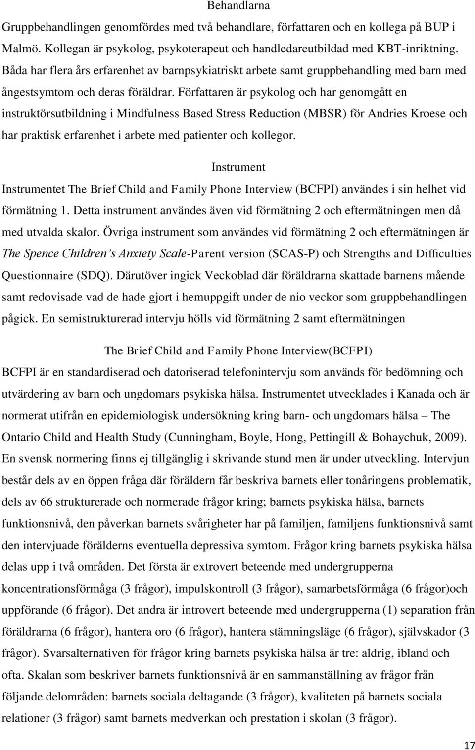 Författaren är psykolog och har genomgått en instruktörsutbildning i Mindfulness Based Stress Reduction (MBSR) för Andries Kroese och har praktisk erfarenhet i arbete med patienter och kollegor.
