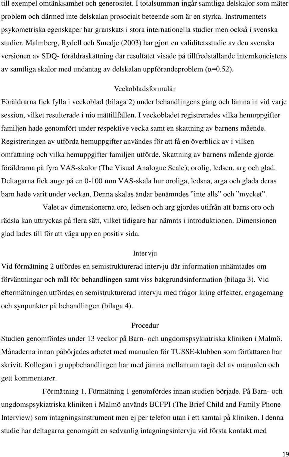 Malmberg, Rydell och Smedje (2003) har gjort en validitetsstudie av den svenska versionen av SDQ- föräldraskattning där resultatet visade på tillfredställande internkoncistens av samtliga skalor med