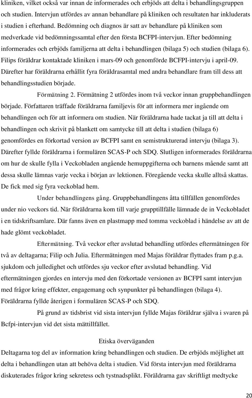 Bedömning och diagnos är satt av behandlare på kliniken som medverkade vid bedömningssamtal efter den första BCFPI-intervjun.