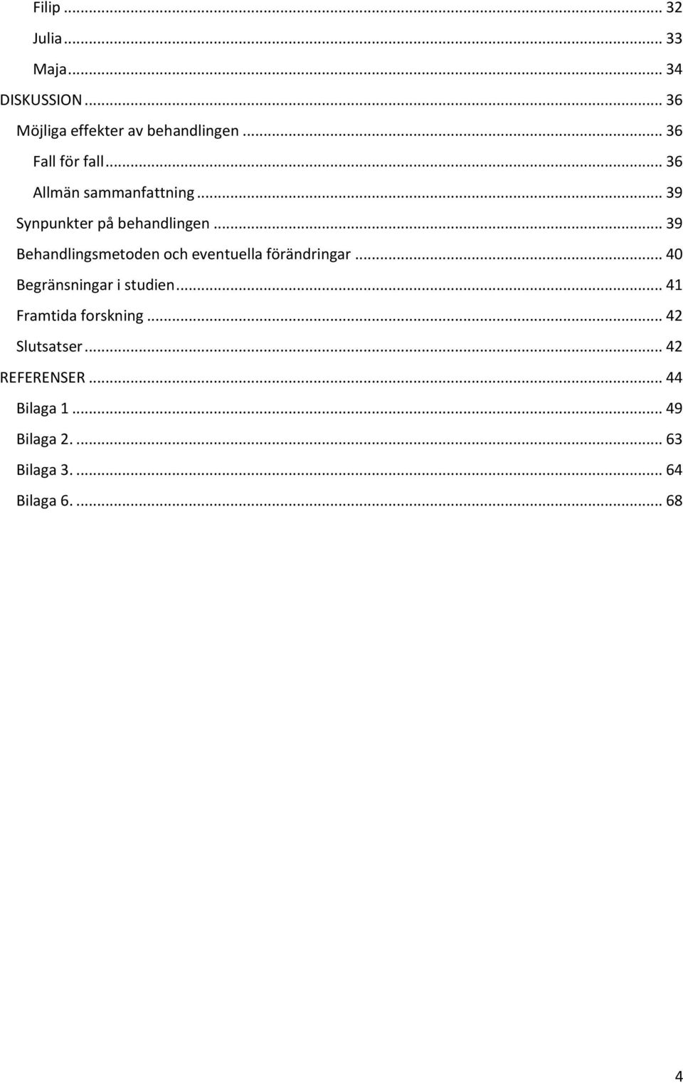 .. 39 Behandlingsmetoden och eventuella förändringar... 40 Begränsningar i studien.