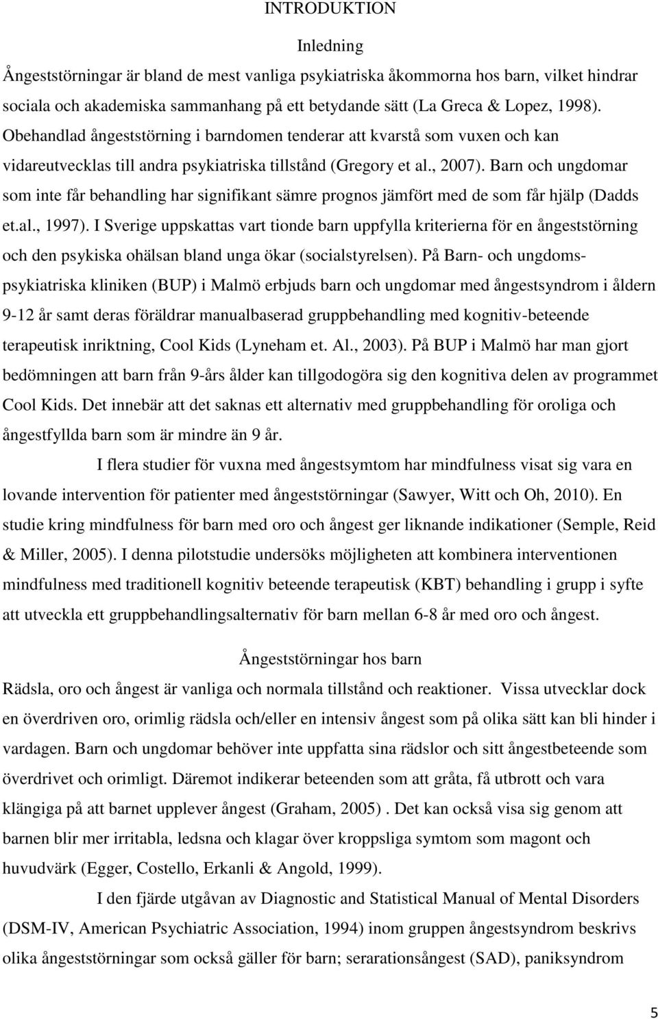 Barn och ungdomar som inte får behandling har signifikant sämre prognos jämfört med de som får hjälp (Dadds et.al., 1997).