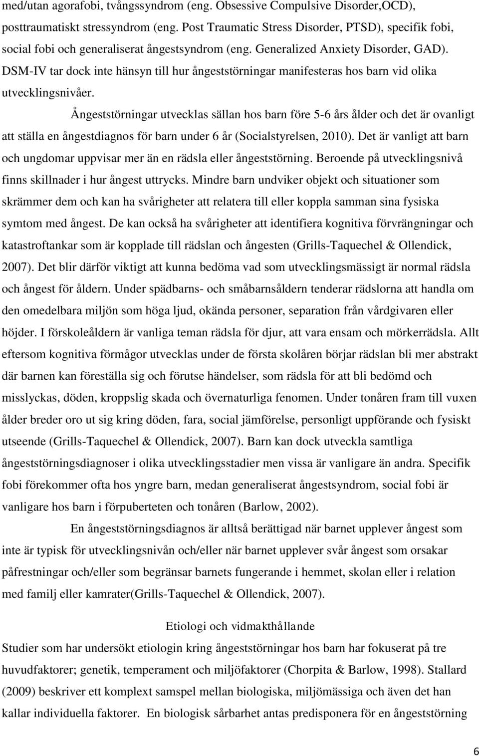 DSM-IV tar dock inte hänsyn till hur ångeststörningar manifesteras hos barn vid olika utvecklingsnivåer.