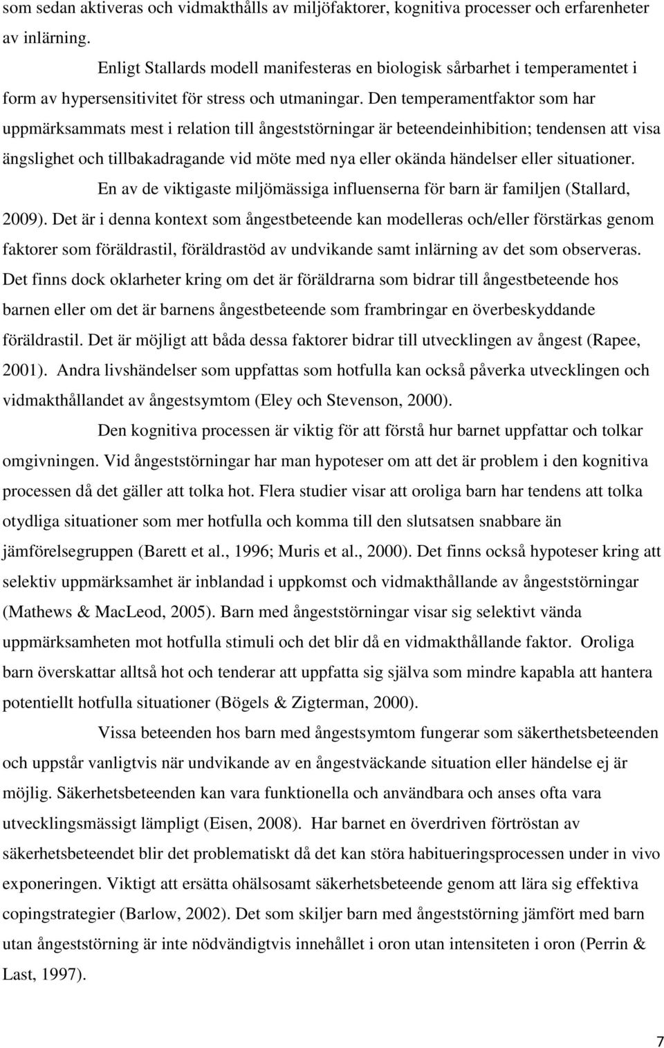Den temperamentfaktor som har uppmärksammats mest i relation till ångeststörningar är beteendeinhibition; tendensen att visa ängslighet och tillbakadragande vid möte med nya eller okända händelser