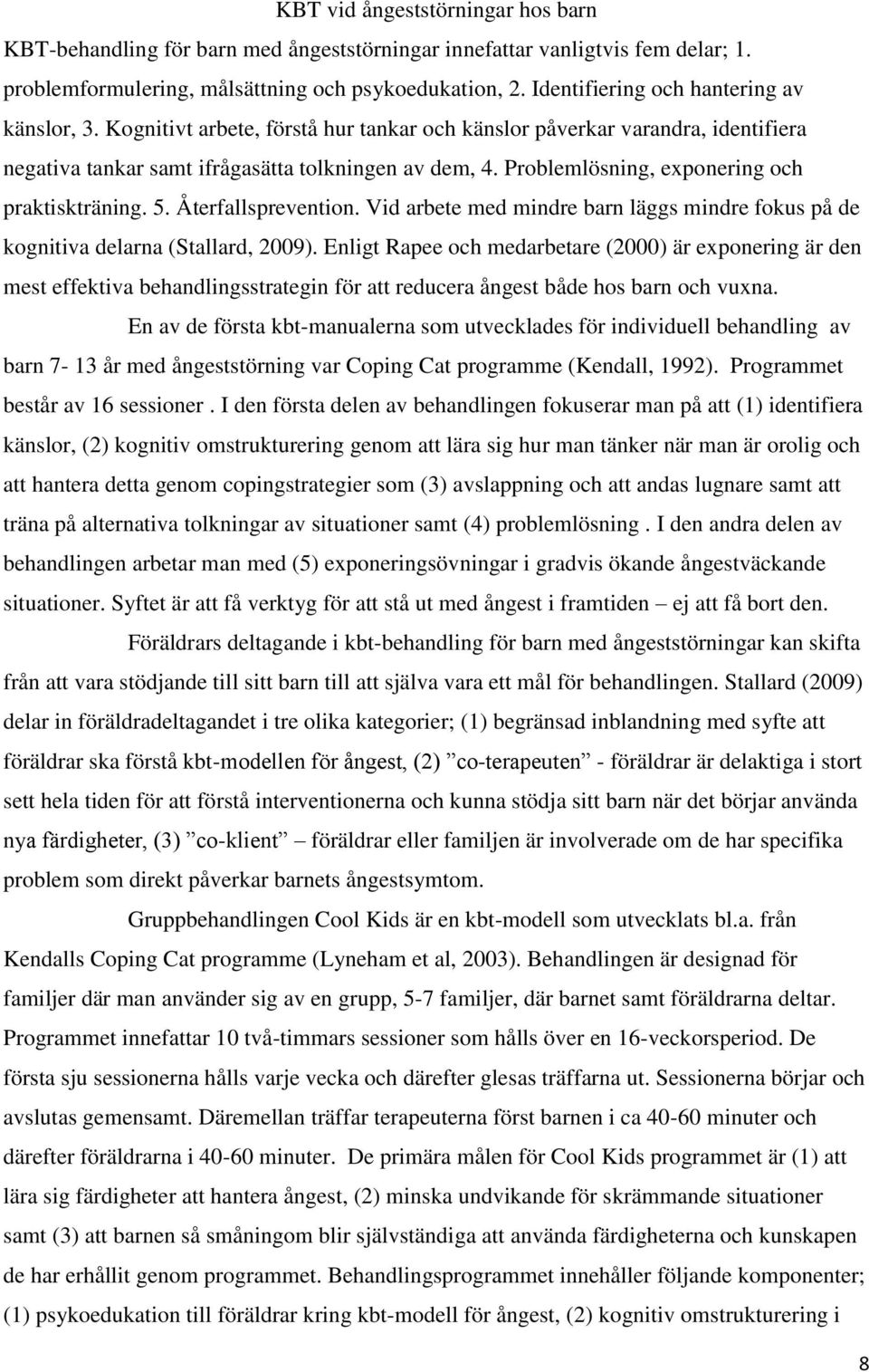 Problemlösning, exponering och praktiskträning. 5. Återfallsprevention. Vid arbete med mindre barn läggs mindre fokus på de kognitiva delarna (Stallard, 2009).