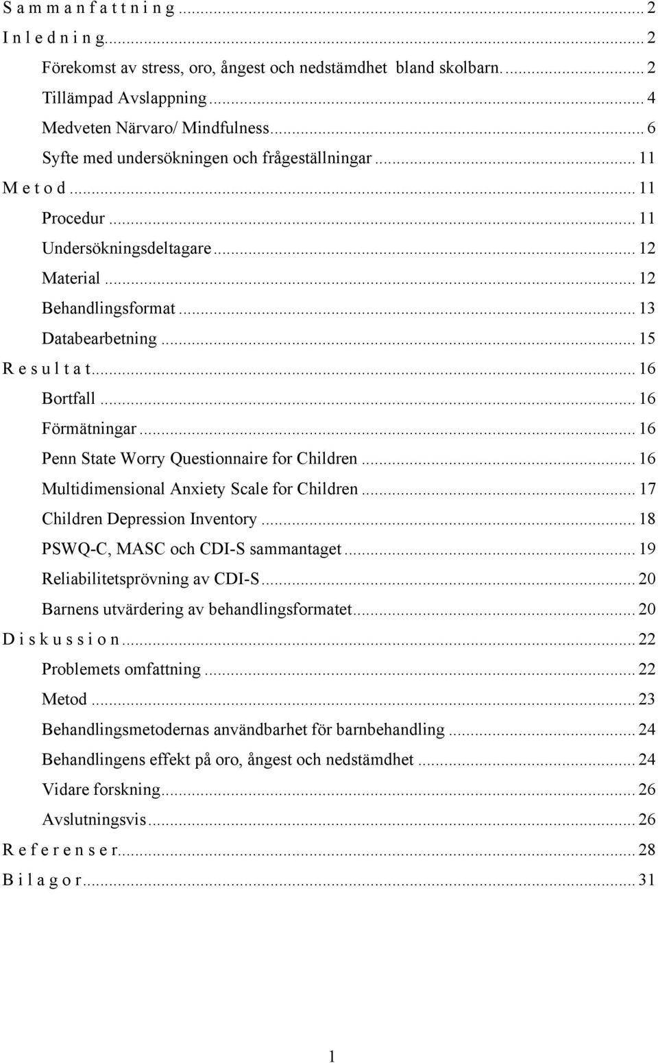 .. 16 Bortfall... 16 Förmätningar... 16 Penn State Worry Questionnaire for Children... 16 Multidimensional Anxiety Scale for Children... 17 Children Depression Inventory.