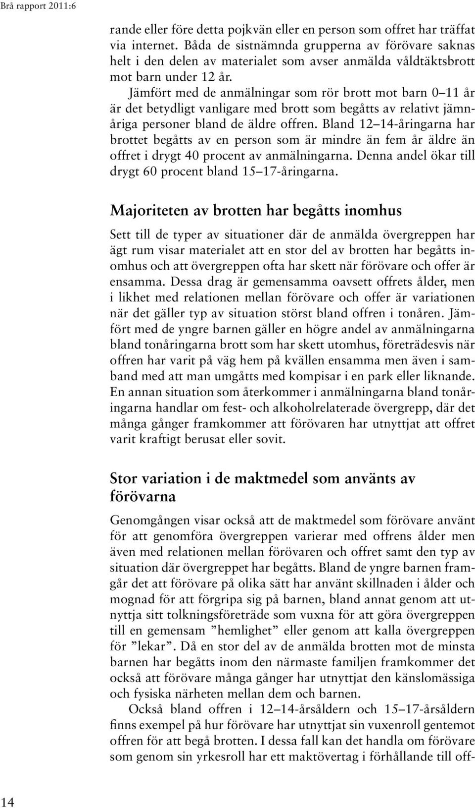 Jämfört med de anmälningar som rör brott mot barn 0 11 år är det betydligt vanligare med brott som begåtts av relativt jämnåriga personer bland de äldre offren.