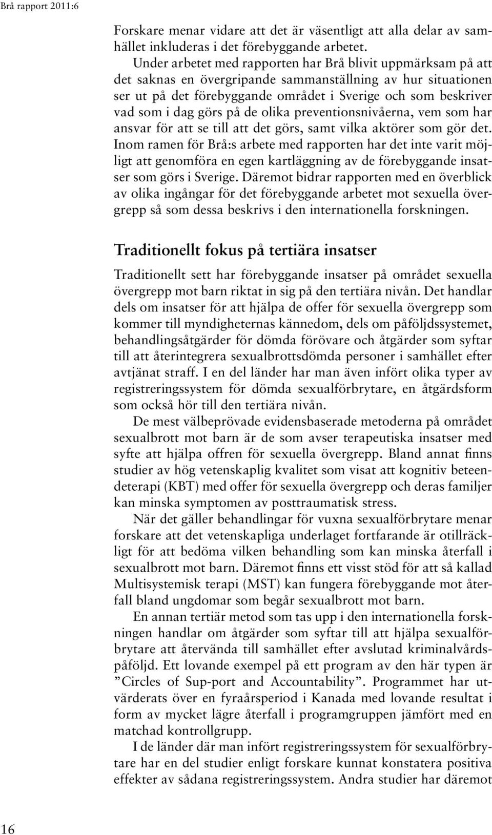 görs på de olika preventionsnivåerna, vem som har ansvar för att se till att det görs, samt vilka aktörer som gör det.