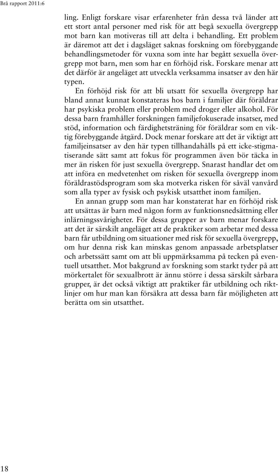 Forskare menar att det därför är angeläget att utveckla verksamma insatser av den här typen.
