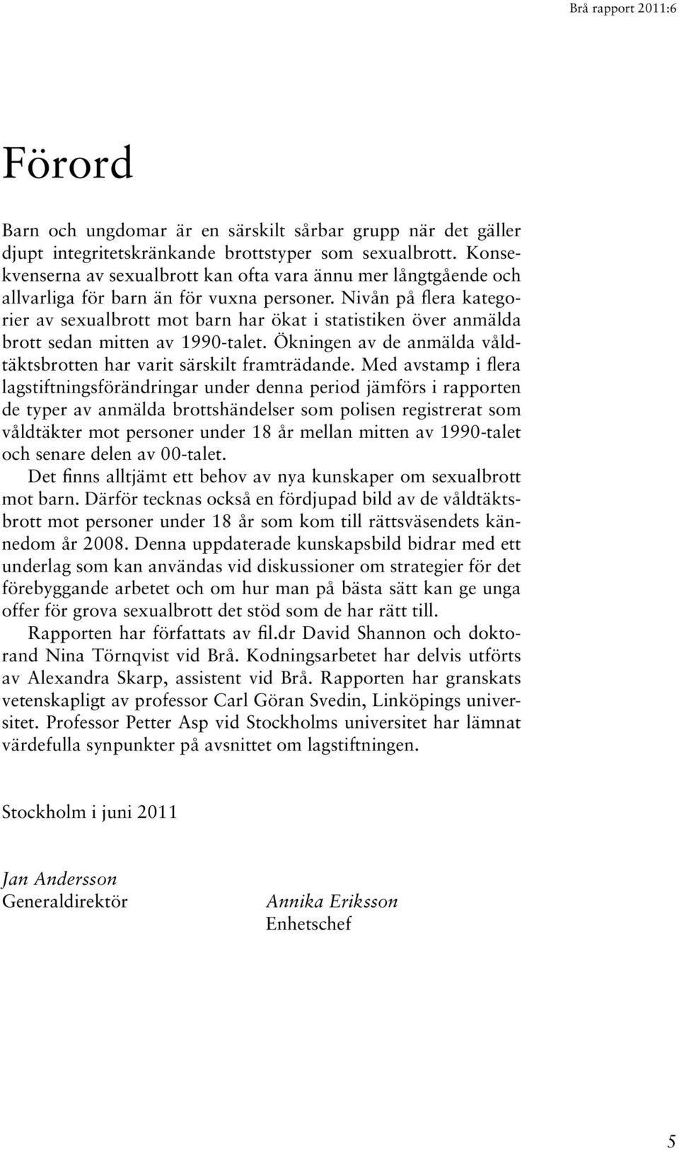 Nivån på flera kategorier av sexualbrott mot barn har ökat i statistiken över anmälda brott sedan mitten av 1990-talet. Ökningen av de anmälda våldtäktsbrotten har varit särskilt framträdande.
