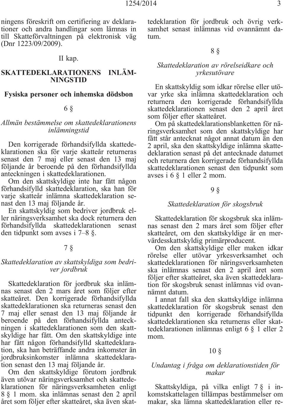 skatteår returneras senast den 7 maj eller senast den 13 maj följande år beroende på den förhandsifyllda anteckningen i skattedeklarationen.