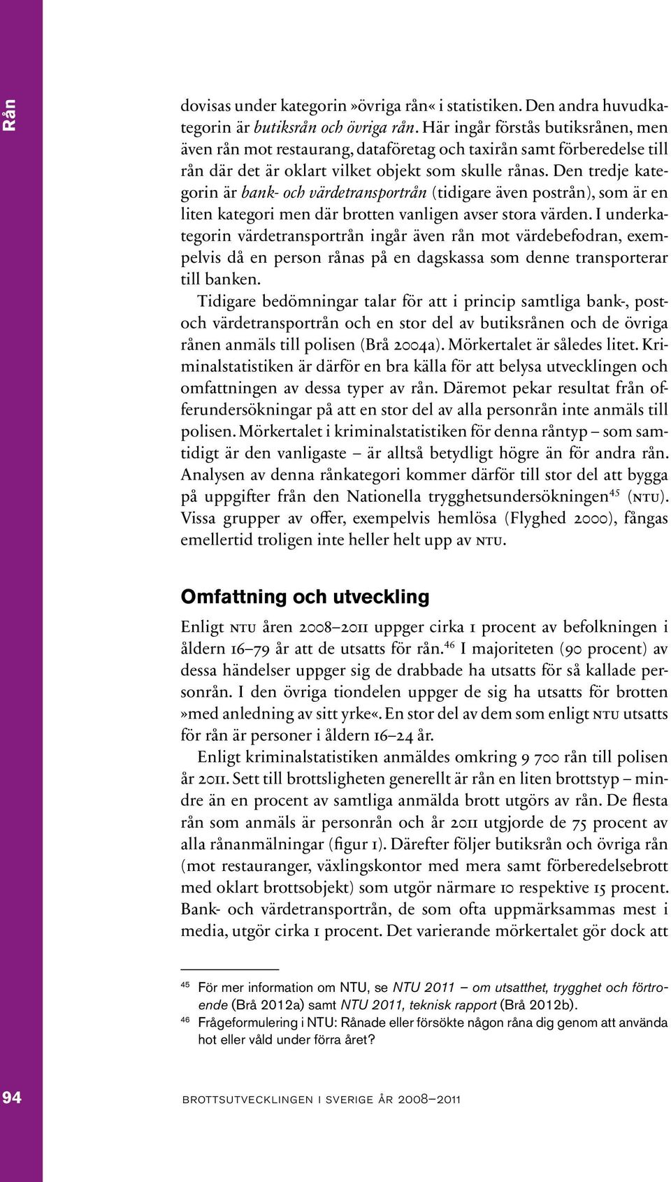 Den tredje kategorin är bank- och värdetransportrån (tidigare även postrån), som är en liten kategori men där brotten vanligen avser stora värden.