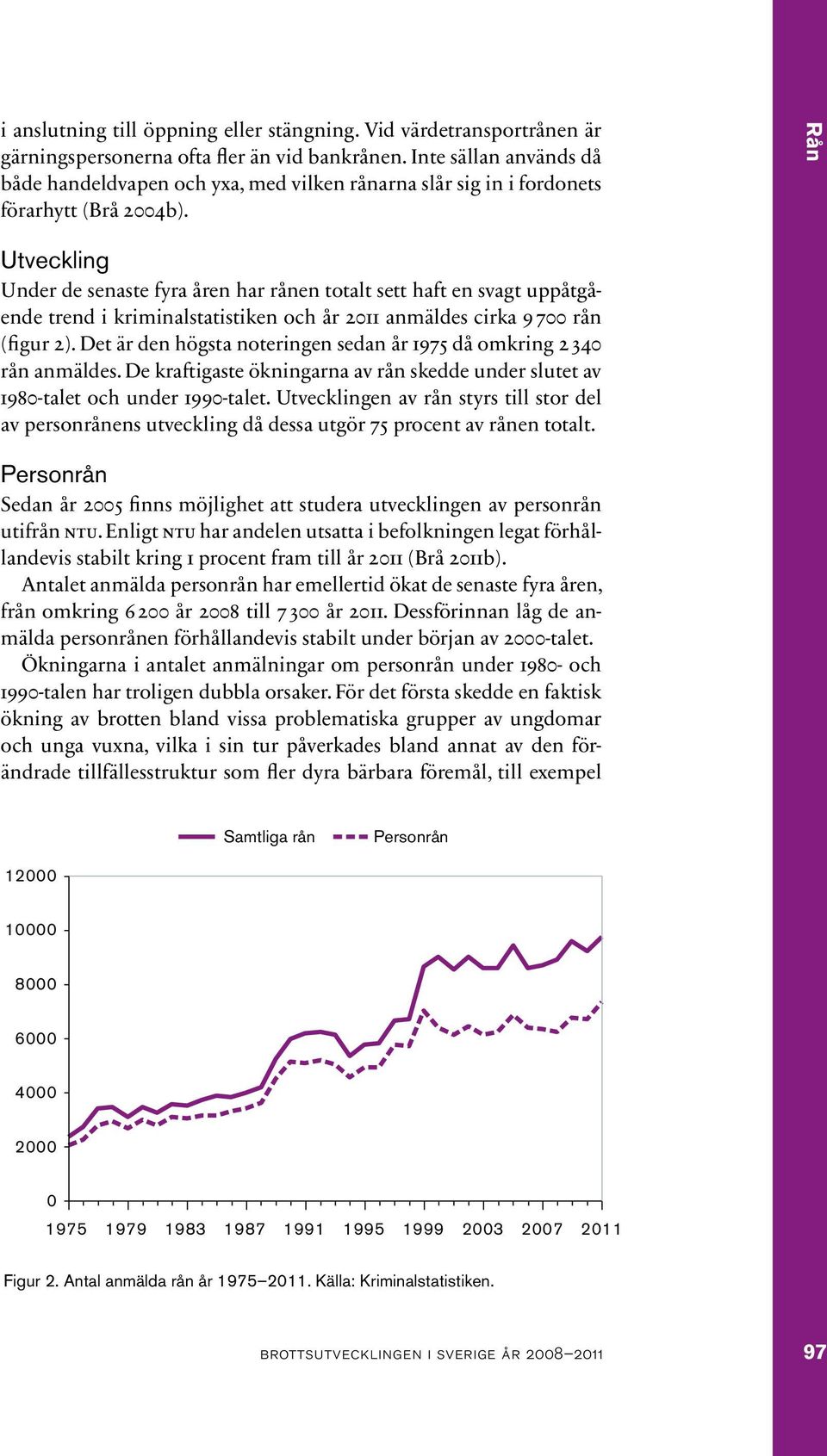 Rån Utveckling Under de senaste fyra åren har rånen totalt sett haft en svagt uppåtgående trend i kriminalstatistiken och år 2011 anmäldes cirka 9 700 rån (figur 2).