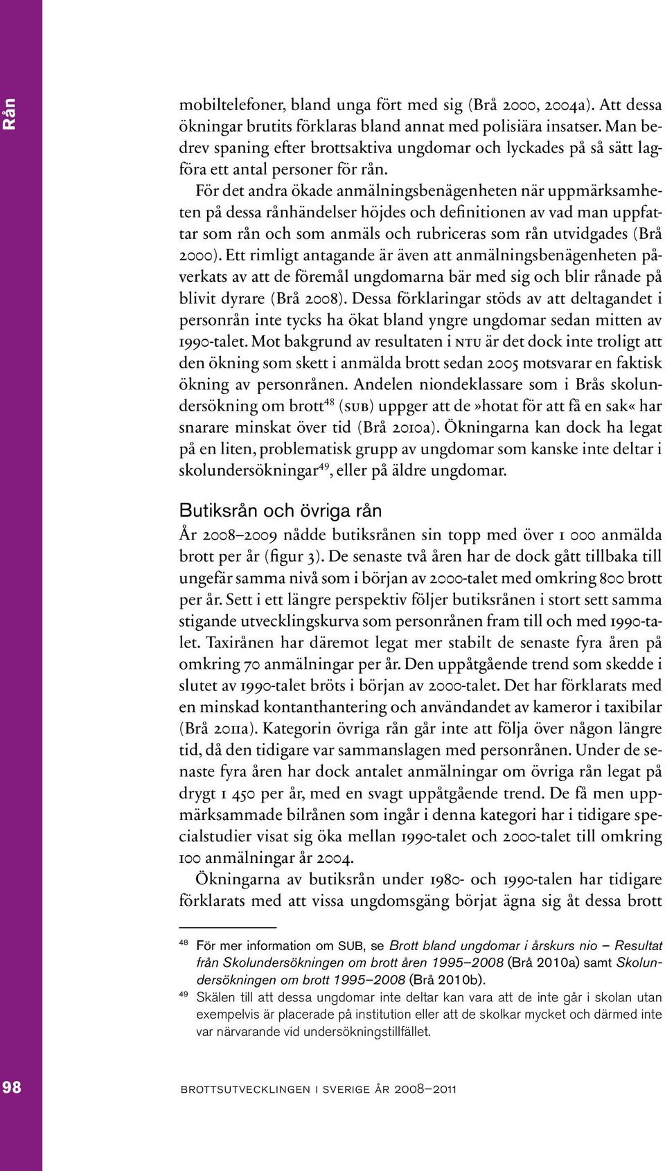 För det andra ökade anmälningsbenägenheten när uppmärksamheten på dessa rånhändelser höjdes och definitionen av vad man uppfattar som rån och som anmäls och rubriceras som rån utvidgades (Brå 2000).