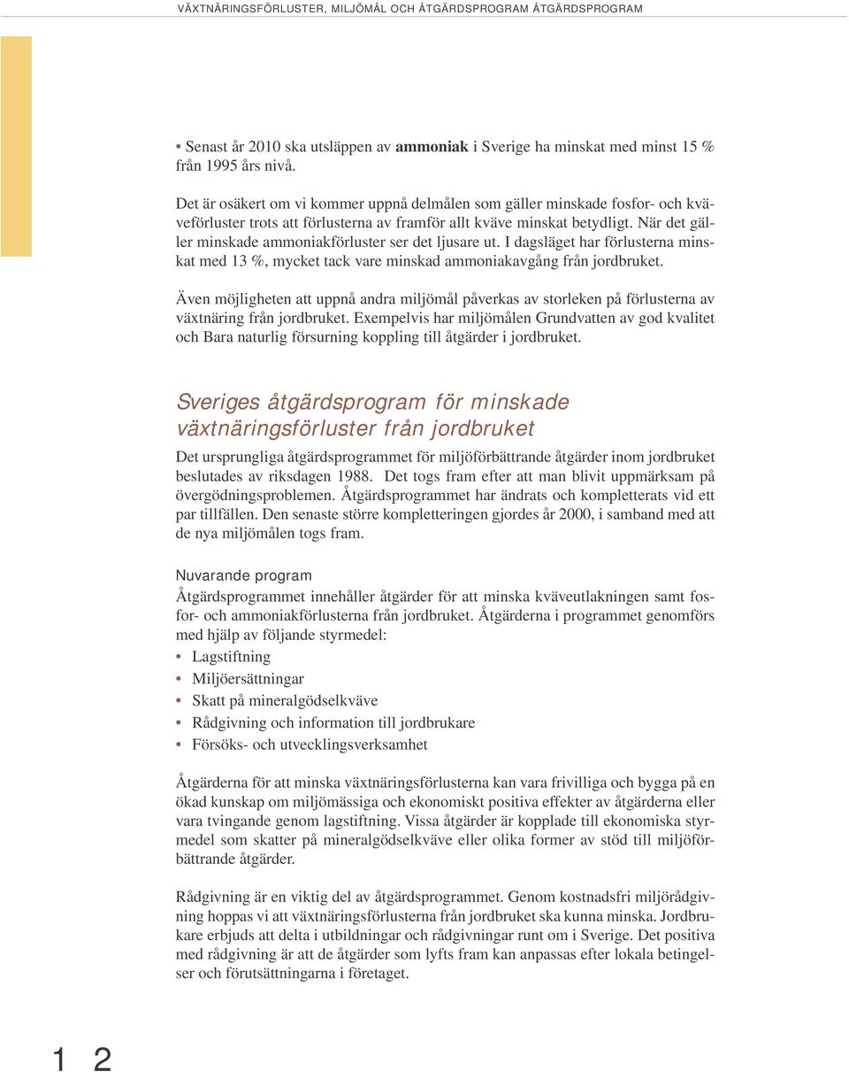 När det gäller minskade ammoniakförluster ser det ljusare ut. I dagsläget har förlusterna minskat med 13 %, mycket tack vare minskad ammoniakavgång från jordbruket.