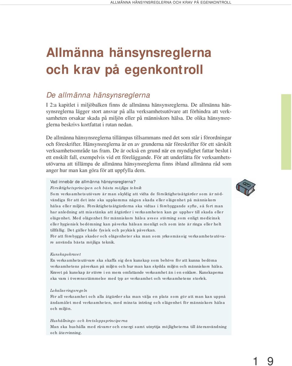 De olika hänsynsreglerna beskrivs kortfattat i rutan nedan. De allmänna hänsynsreglerna tillämpas tillsammans med det som står i förordningar och föreskrifter.