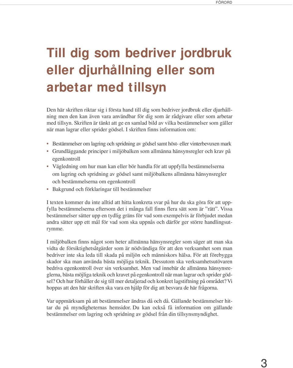 I skriften finns information om: Bestämmelser om lagring och spridning av gödsel samt höst- eller vinterbevuxen mark Grundläggande principer i miljöbalken som allmänna hänsynsregler och krav på