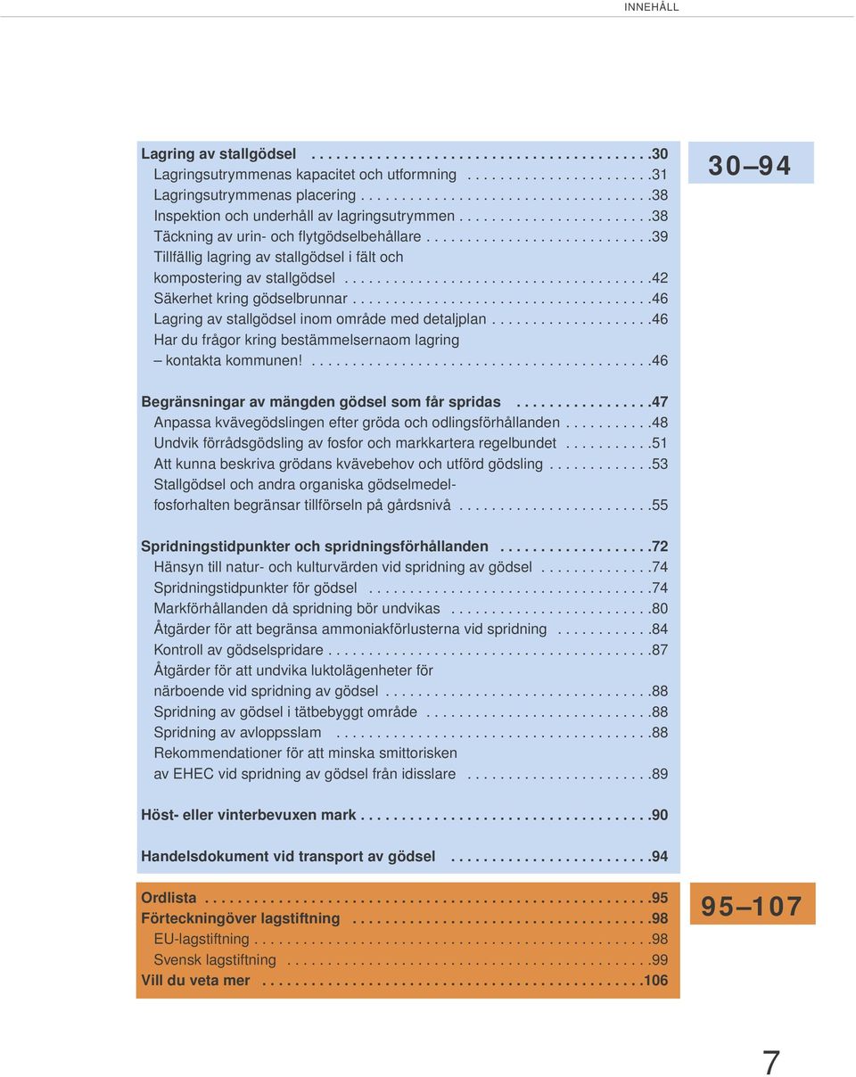 ...........................39 Tillfällig lagring av stallgödsel i fält och kompostering av stallgödsel......................................42 Säkerhet kring gödselbrunnar.