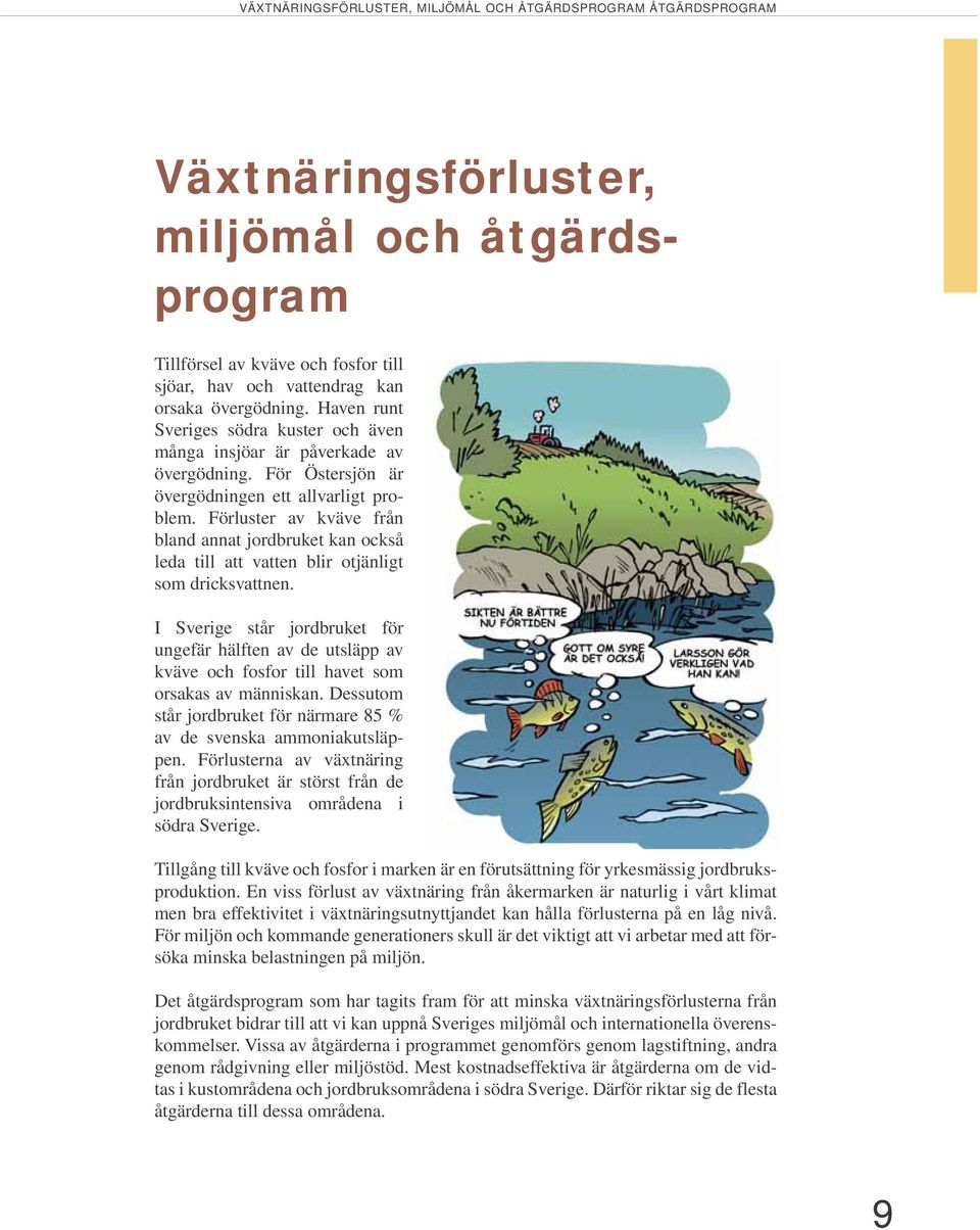 Förluster av kväve från bland annat jordbruket kan också leda till att vatten blir otjänligt som dricksvattnen.