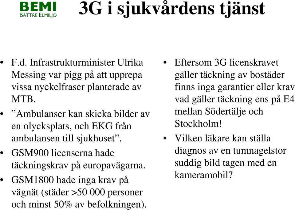 GSM1800 hade inga krav på vägnät (städer >50 000 personer och minst 50% av befolkningen).