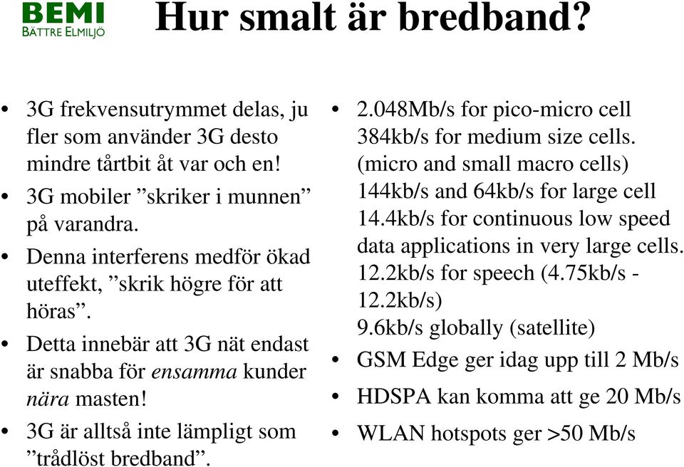 3G är alltså inte lämpligt som trådlöst bredband. 2.048Mb/s for pico-micro cell 384kb/s for medium size cells.
