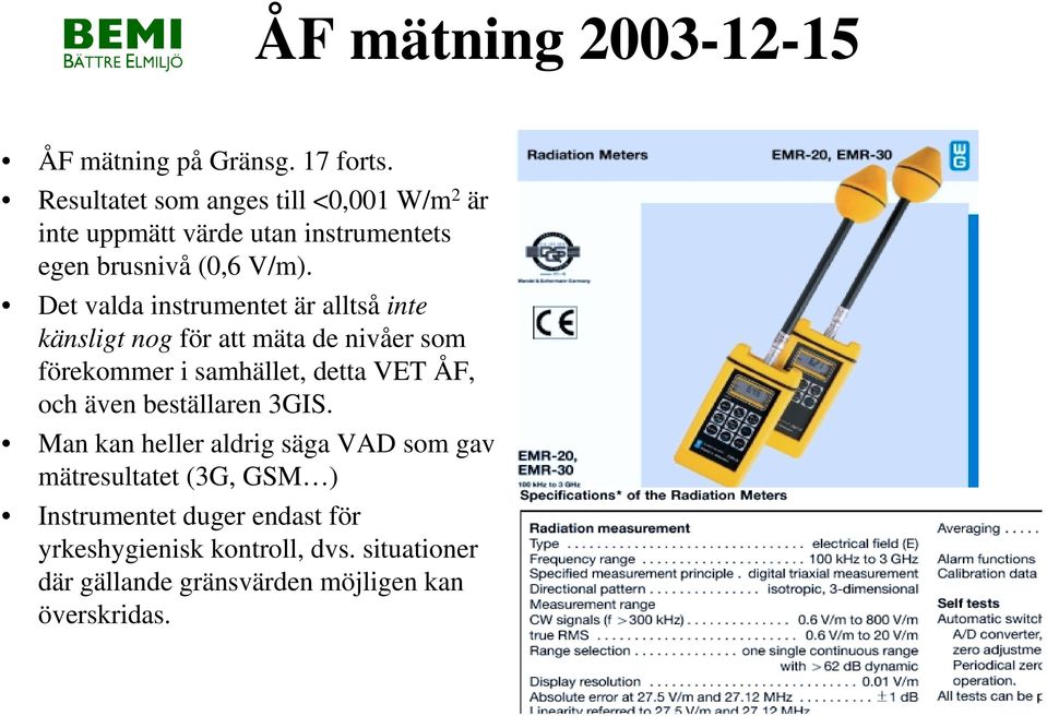 Det valda instrumentet är alltså inte känsligt nog för att mäta de nivåer som förekommer i samhället, detta VET ÅF, och