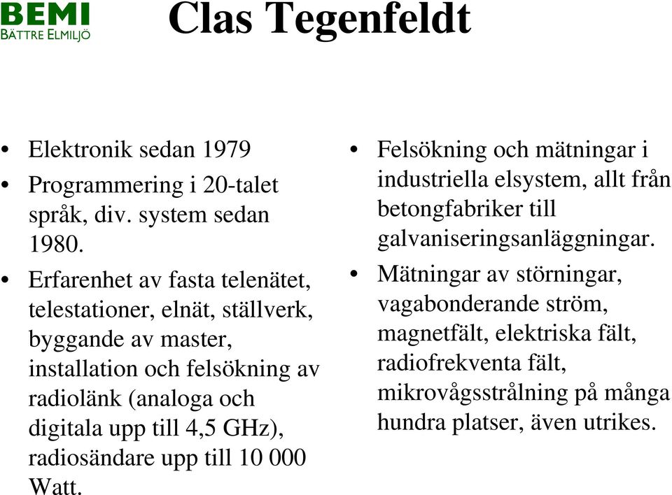 digitala upp till 4,5 GHz), radiosändare upp till 10 000 Watt.