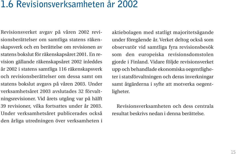 Under verksamhetsåret 2003 avslutades 32 förvaltningsrevisioner. Vid årets utgång var på hälft 39 revisioner, vilka fortsattes under år 2003.
