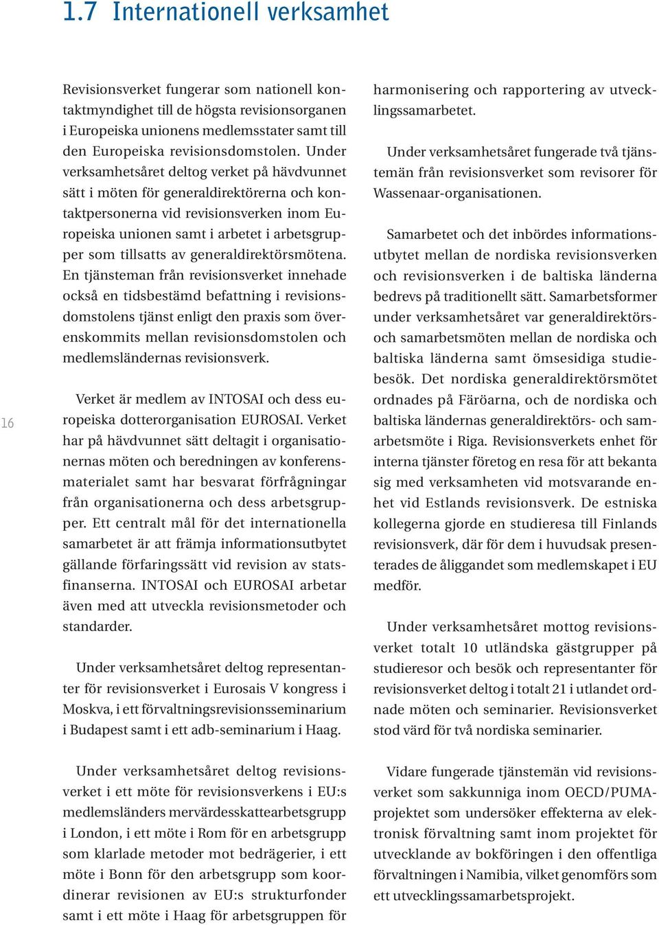 Under verksamhetsåret deltog verket på hävdvunnet sätt i möten för generaldirektörerna och kontaktpersonerna vid revisionsverken inom Europeiska unionen samt i arbetet i arbetsgrupper som tillsatts