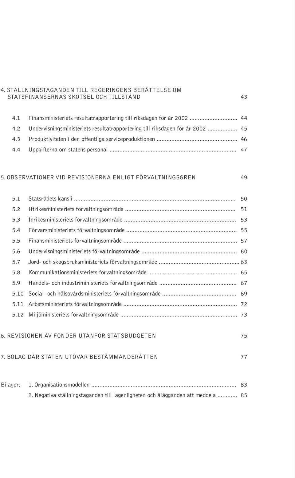 OBSERVATIONER VID REVISIONERNA ENLIGT FÖRVALTNINGSGREN 49 6 5.1 Statsrådets kansli... 50 5.2 Utrikesministeriets förvaltningsområde... 51 5.3 Inrikesministeriets förvaltningsområde... 53 5.
