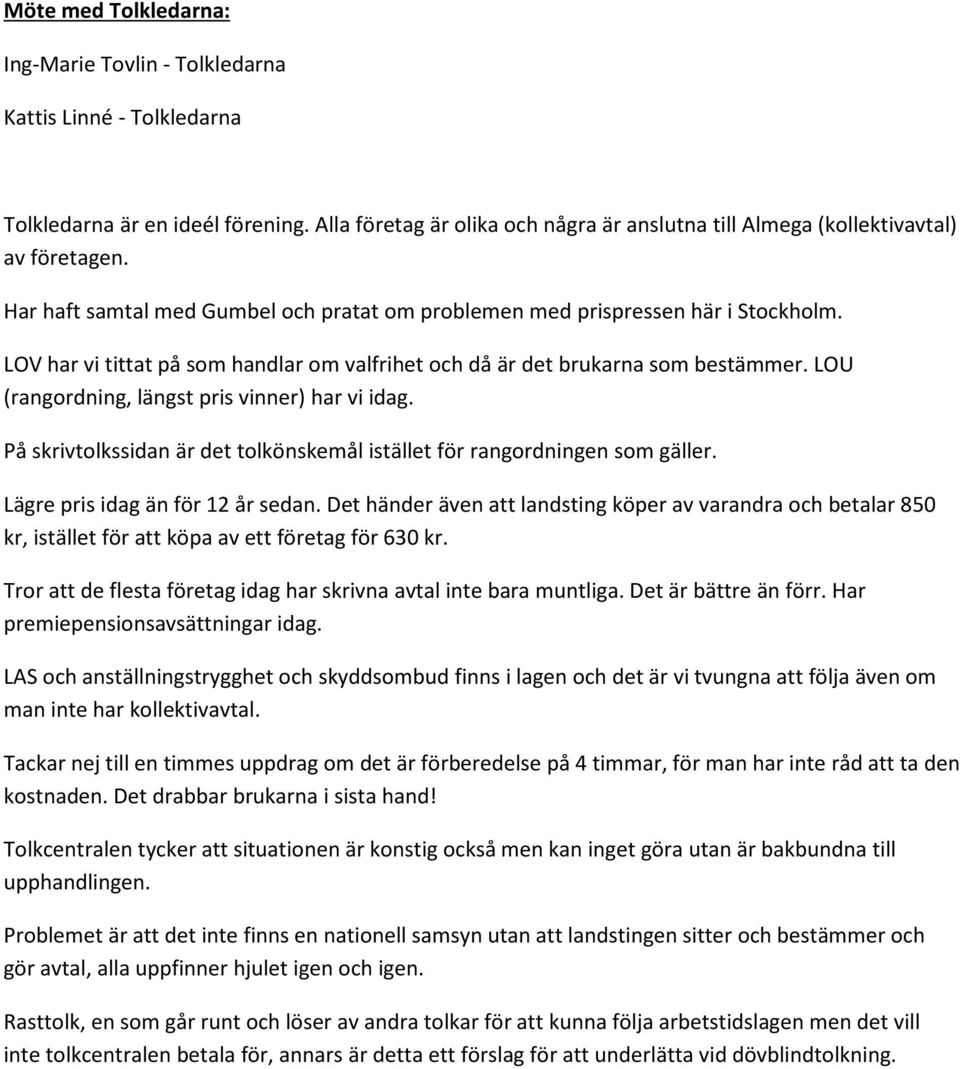 LOU (rangordning, längst pris vinner) har vi idag. På skrivtolkssidan är det tolkönskemål istället för rangordningen som gäller. Lägre pris idag än för 12 år sedan.