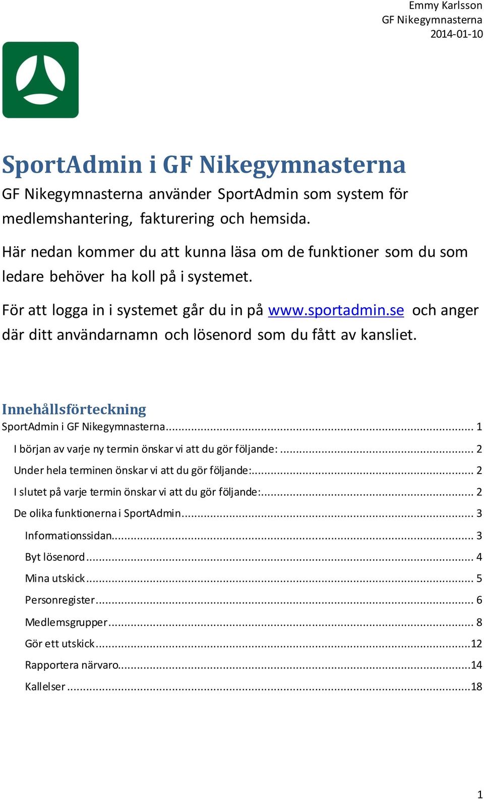 se och anger där ditt användarnamn och lösenord som du fått av kansliet. Innehållsförteckning SportAdmin i... 1 I början av varje ny termin önskar vi att du gör följande:.