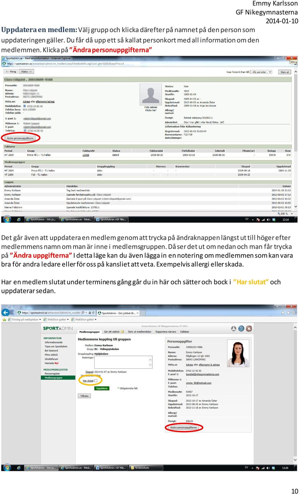 Klicka på Ändra personuppgifterna Det går även att uppdatera en medlem genom att trycka på ändraknappen längst ut till höger efter medlemmens namn om man är inne i