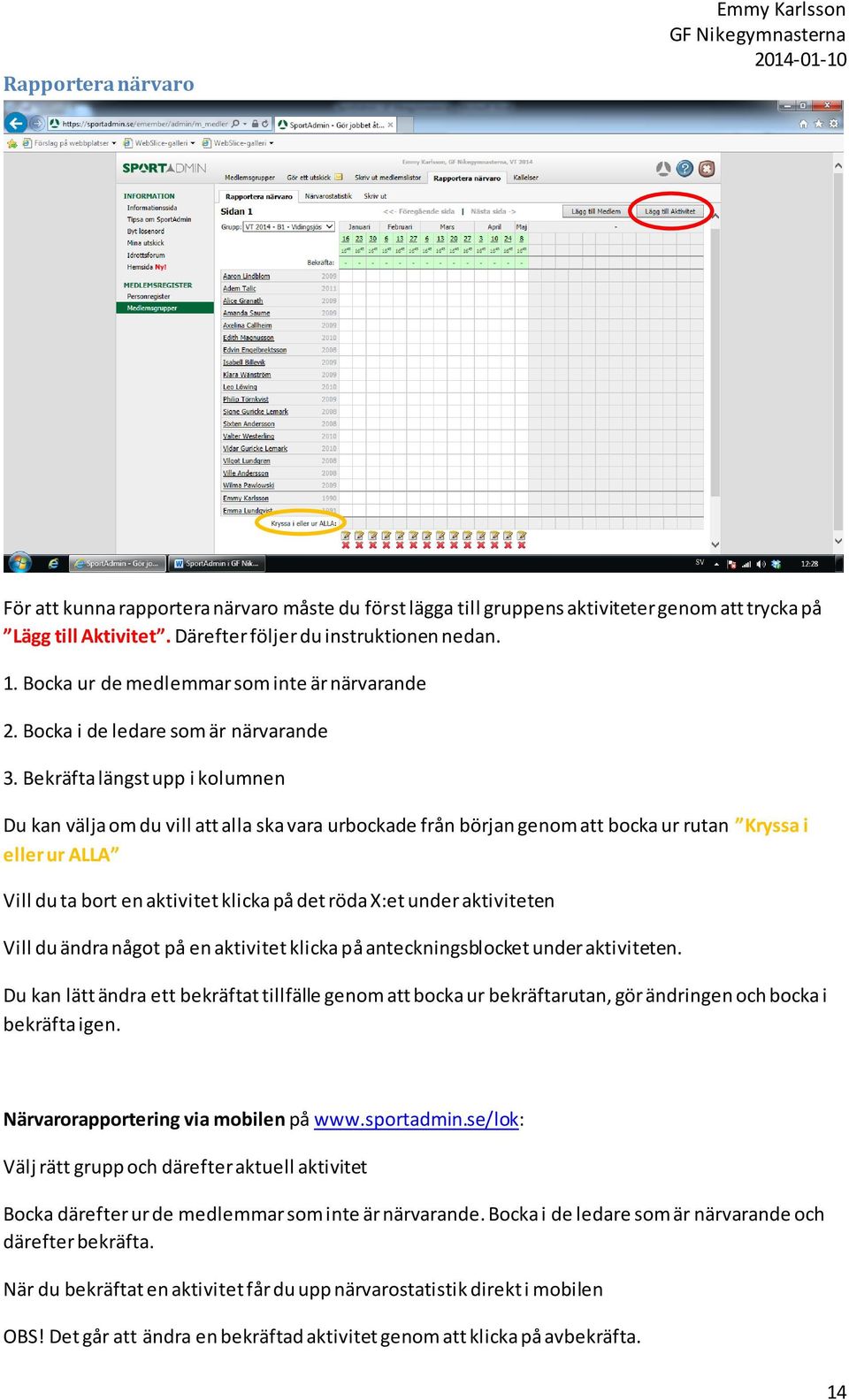 Bekräfta längst upp i kolumnen Du kan välja om du vill att alla ska vara urbockade från början genom att bocka ur rutan Kryssa i eller ur ALLA Vill du ta bort en aktivitet klicka på det röda X:et