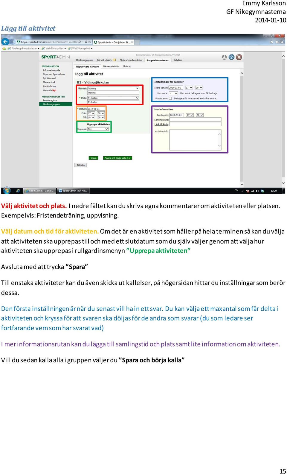 rullgardinsmenyn Upprepa aktiviteten Avsluta med att trycka Spara Till enstaka aktiviteter kan du även skicka ut kallelser, på högersidan hittar du inställningar som berör dessa.