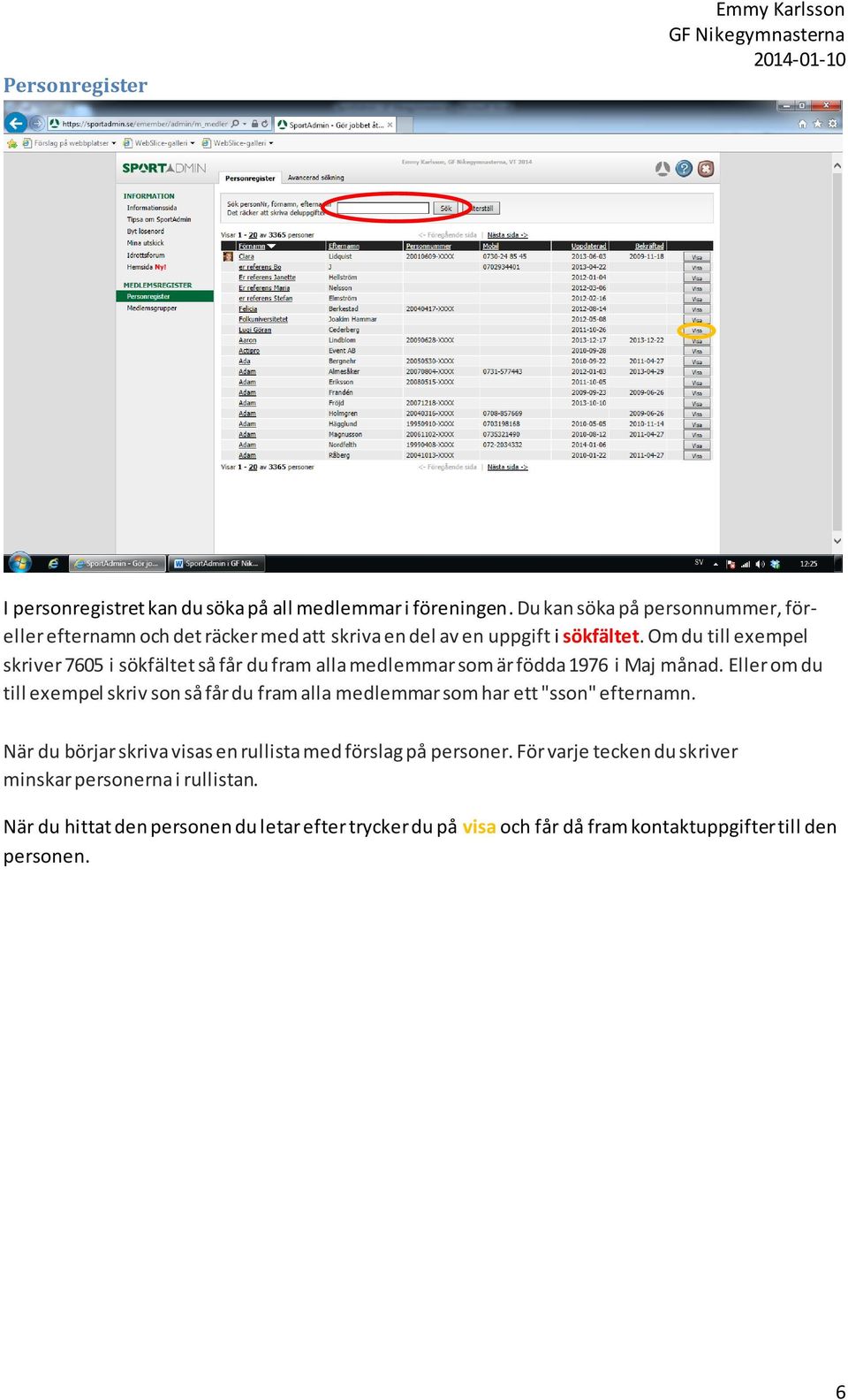 Om du till exempel skriver 7605 i sökfältet så får du fram alla medlemmar som är födda 1976 i Maj månad.