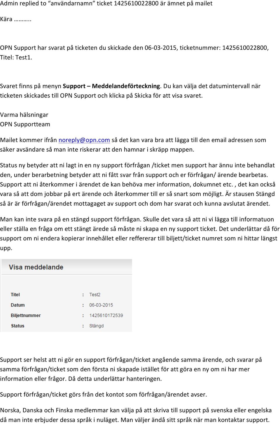 Varma hälsningar OPN Supportteam Mailet kommer ifrån noreply@opn.com så det kan vara bra att lägga till den email adressen som säker avsändare så man inte riskerar att den hamnar i skräpp mappen.