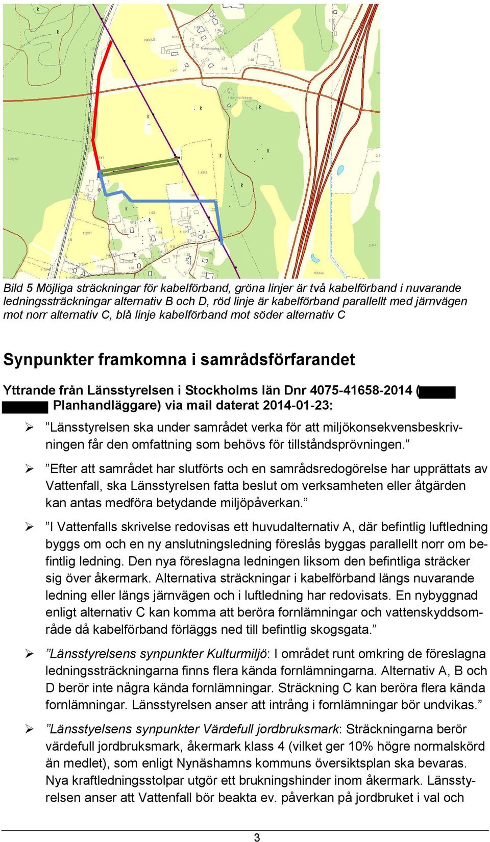 Länsstyrelsen ska under samrådet verka för att miljöknsekvensbeskrivningen får den mfattning sm behövs för tillståndsprövningen.