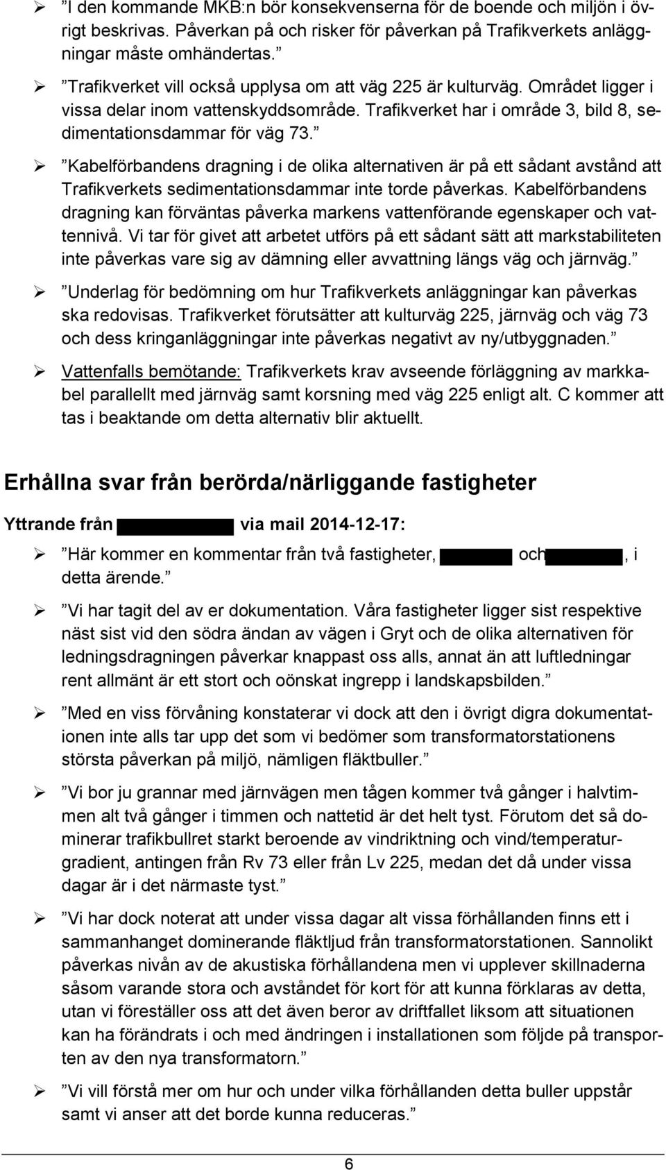 Kabelförbandens dragning i de lika alternativen är på ett sådant avstånd att Trafikverkets sedimentatinsdammar inte trde påverkas.