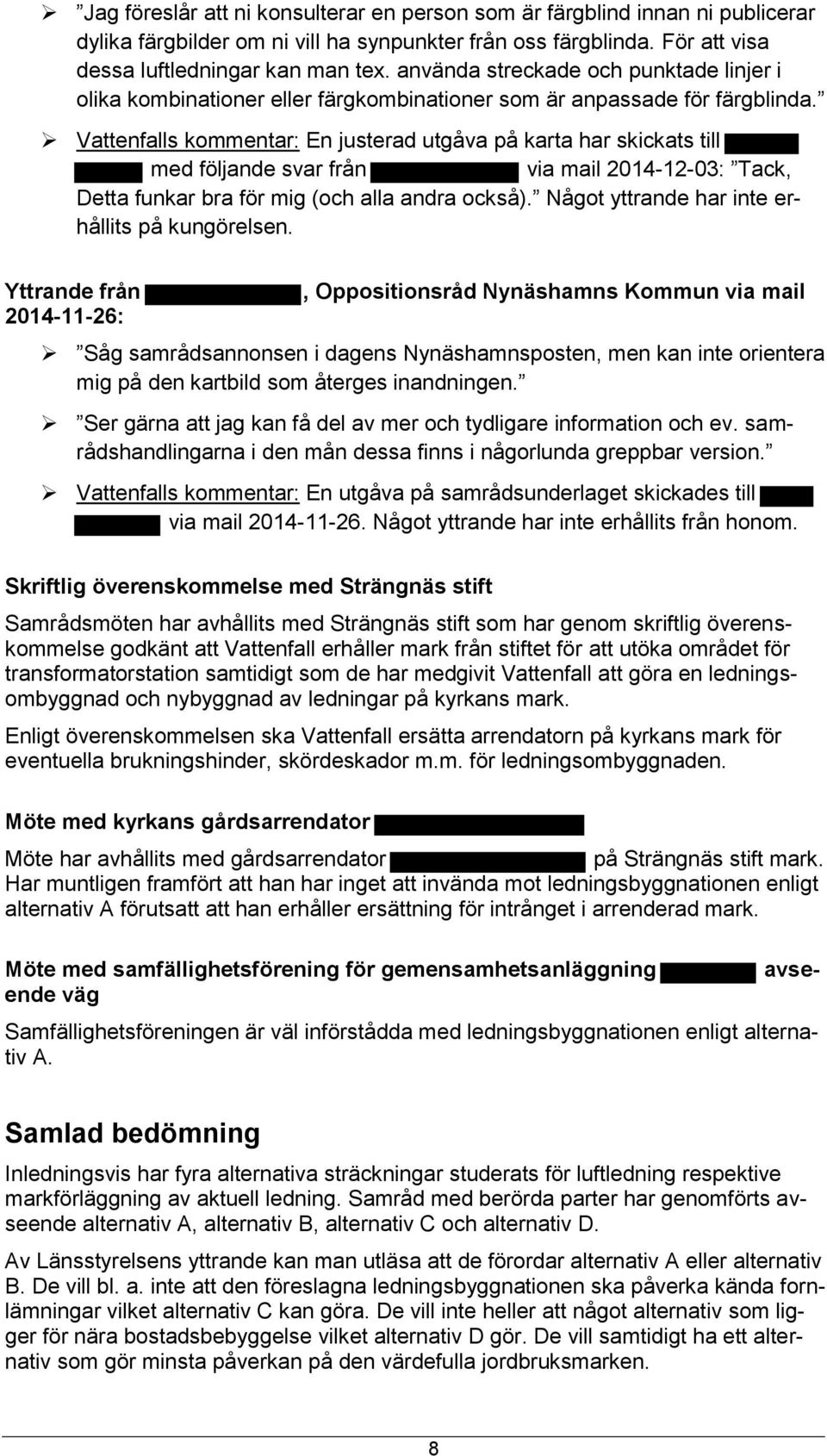 Vattenfalls kmmentar: En justerad utgåva på karta har skickats till med följande svar från via mail 2014-12-03: Tack, Detta funkar bra för mig (ch alla andra ckså).