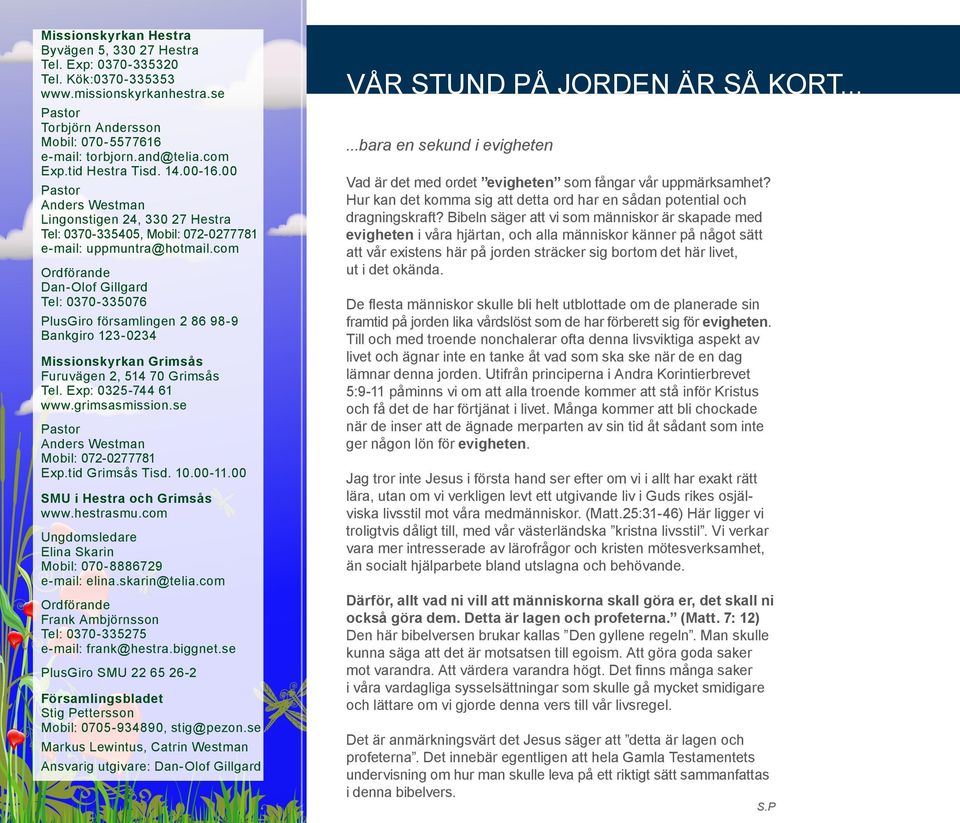 com Ordförande Dan-Olof Gillgard Tel: 0370-335076 PlusGiro församlingen 2 86 98-9 Bankgiro 123-0234 Missionskyrkan Grimsås Furuvägen 2, 514 70 Grimsås Tel. Exp: 0325-744 61 www.grimsasmission.