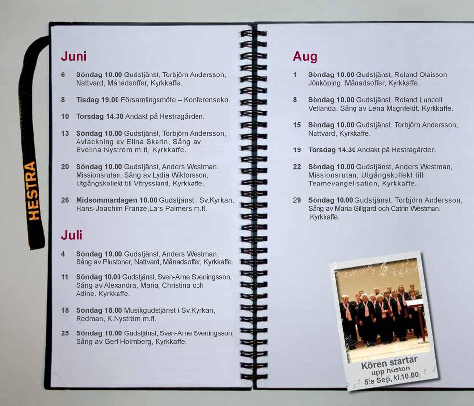00 Gudstjänst, Anders Westman, Missionsrutan, Sång av Lydia Wiktorsson, Utgångskollekt till Vitryssland, Kyrkkaffe. 26 Midsommardagen 10.00 Gudstjänst i Sv.Kyrkan, Hans-Joachim Franze,Lars Palmers m.