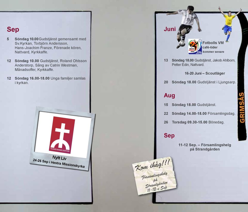 Fotbolls VM café-tider kommer senare 13 Söndag 18.00 Gudstjänst, Jakob Ahlbom, Petter Edin, Nattvard. 16-20 Juni Scoutläger 20 Söndag 18.00 Gudstjänst i Ljungsarp.