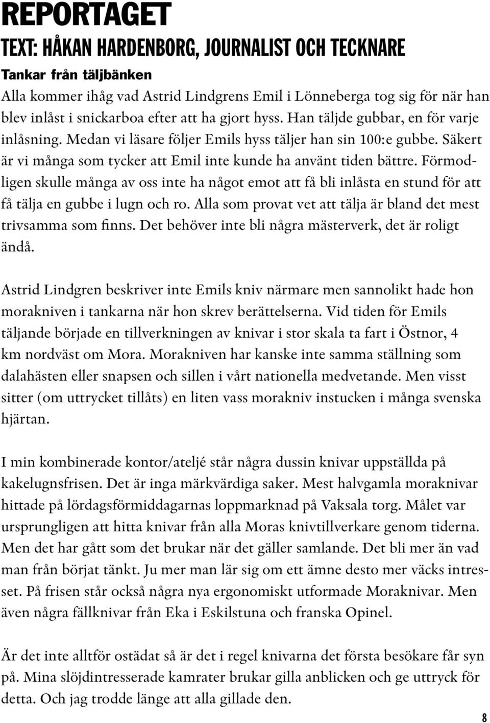 Förmodligen skulle många av oss inte ha något emot att få bli inlåsta en stund för att få tälja en gubbe i lugn och ro. Alla som provat vet att tälja är bland det mest trivsamma som finns.