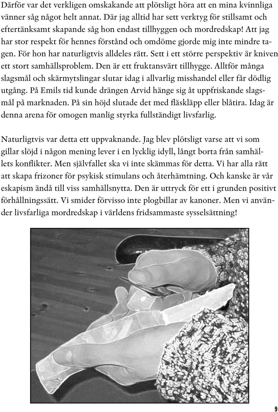 Att jag har stor respekt för hennes förstånd och omdöme gjorde mig inte mindre tagen. För hon har naturligtvis alldeles rätt. Sett i ett större perspektiv är kniven ett stort samhällsproblem.