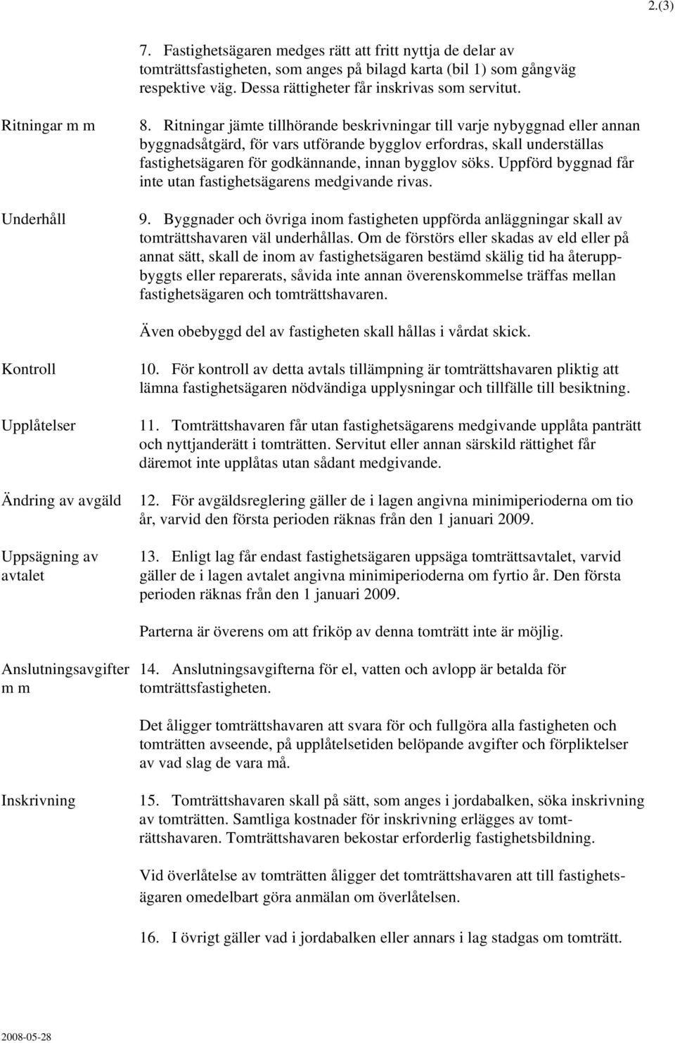 Ritningar jämte tillhörande beskrivningar till varje nybyggnad eller annan byggnadsåtgärd, för vars utförande bygglov erfordras, skall underställas fastighetsägaren för godkännande, innan bygglov