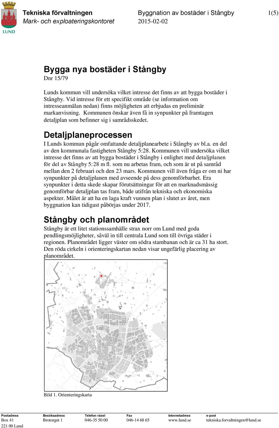 Kommunen önskar även få in synpunkter på framtagen detaljplan som befinner sig i samrådsskedet. Detaljplaneprocessen I Lunds kommun pågår omfattande detaljplanearbete i Stångby av bl.a. en del av den kommunala fastigheten Stångby 5:28.